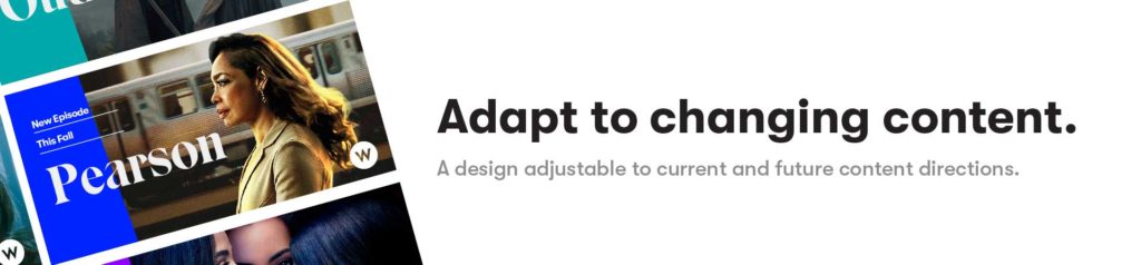 Adapt to changing content. A design adjustable to current and future content directions. 